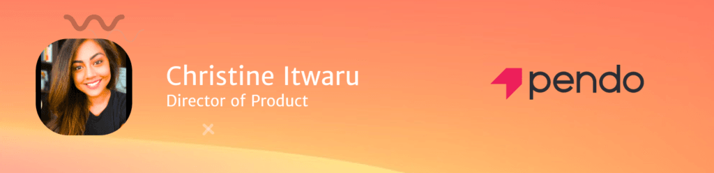 Christine Itwaru, Director of Product at Pendo